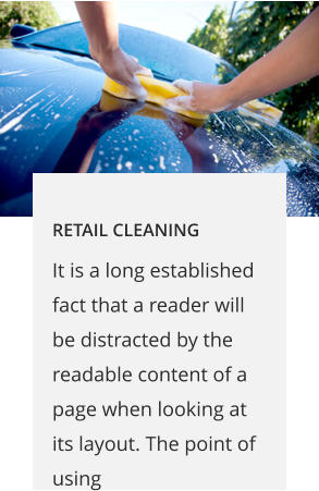 RETAIL CLEANING It is a long established fact that a reader will be distracted by the readable content of a page when looking at its layout. The point of using