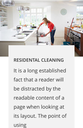 RESIDENTAL CLEANING It is a long established fact that a reader will be distracted by the readable content of a page when looking at its layout. The point of using